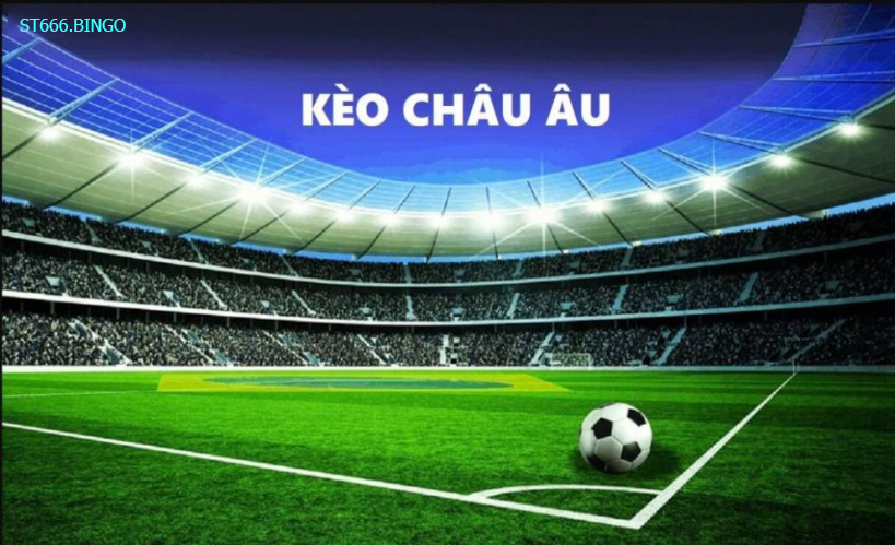 Kèo Châu Âu thường xuất hiện trong các trận cá cược