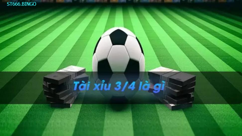 ST666 Tài xỉu 3/4 là gì?