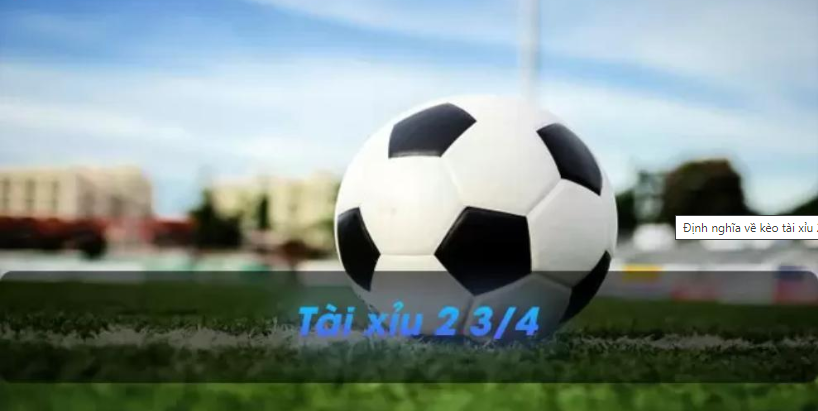 Định nghĩa về kèo tài xỉu 2 3/4 và các thuật ngữ liên quan