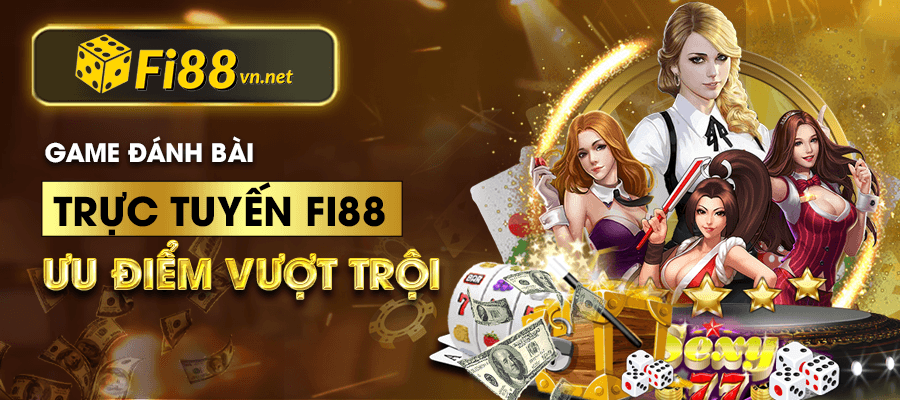 Game đánh Bài Trực Tuyến Fi88 – ưu điểm Vượt Trội