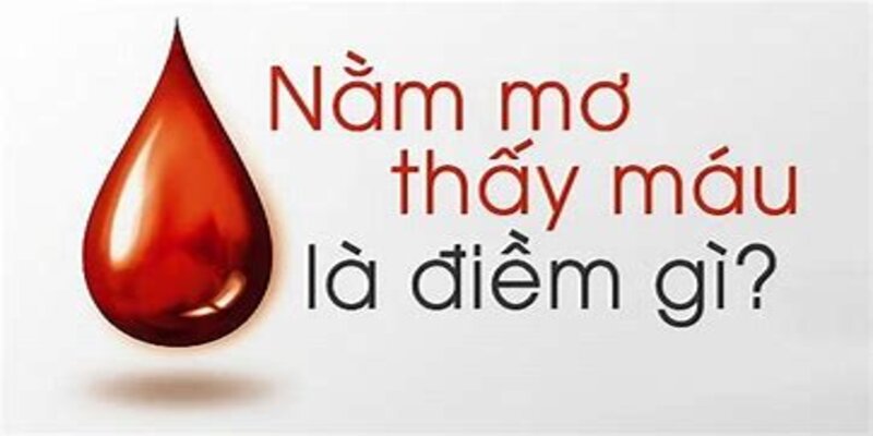 Tìm hiểu sơ lược về Giải mã giấc mơ thấy máu