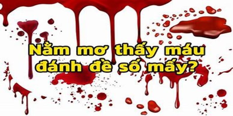 Áp dụng Giải mã giấc mơ thấy máu để chọn số đề