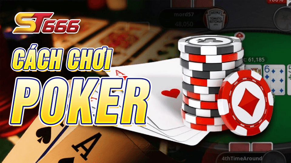 Cách Chơi Poker - Khái Niệm Cơ Bản Cho Người Mới Bắt Đầu