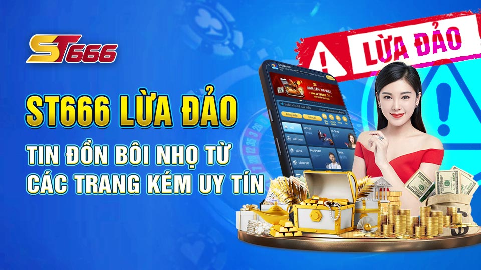 ST666 Lừa Đảo - Tin Đồn Bôi Nhọ Từ Các Trang Không Uy Tín