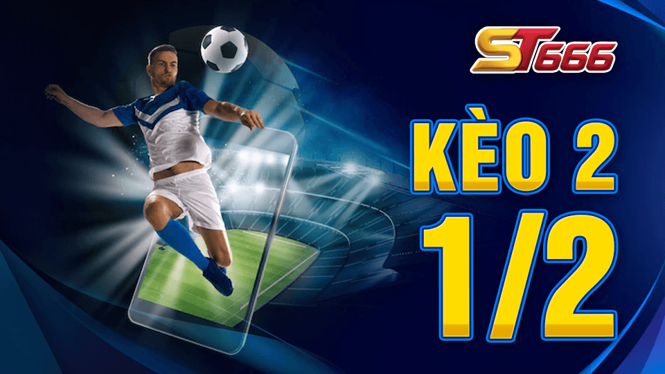 Kèo 2 1/2 Là Gì Trong Cá Độ Bóng Đá?